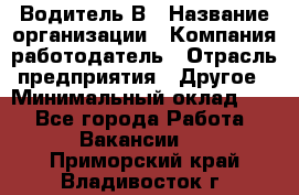 Водитель В › Название организации ­ Компания-работодатель › Отрасль предприятия ­ Другое › Минимальный оклад ­ 1 - Все города Работа » Вакансии   . Приморский край,Владивосток г.